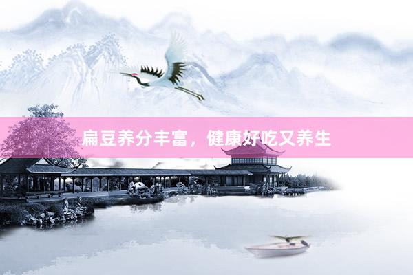 扁豆养分丰富，健康好吃又养生